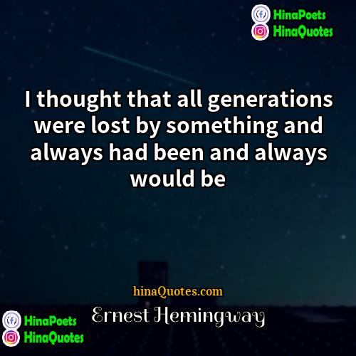 Ernest Hemingway Quotes | I thought that all generations were lost